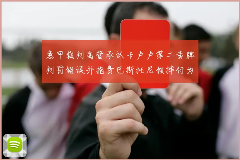 意甲裁判高管承认卡卢卢第二黄牌判罚错误并指责巴斯托尼假摔行为